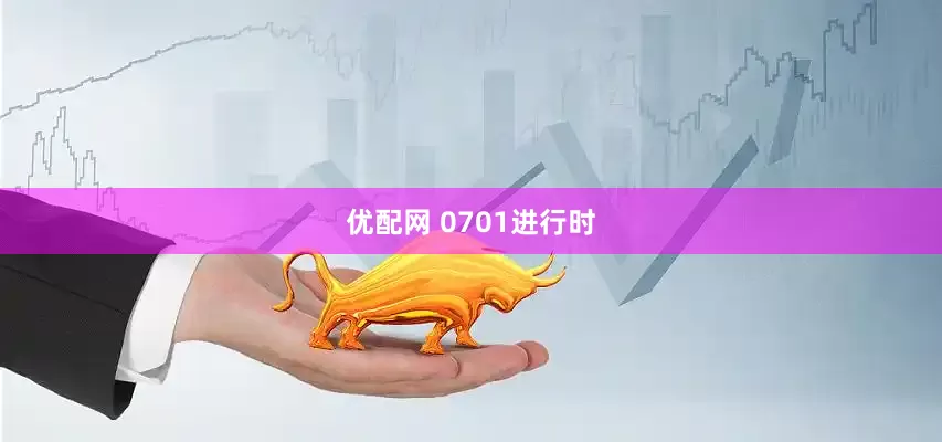 优配网 0701进行时