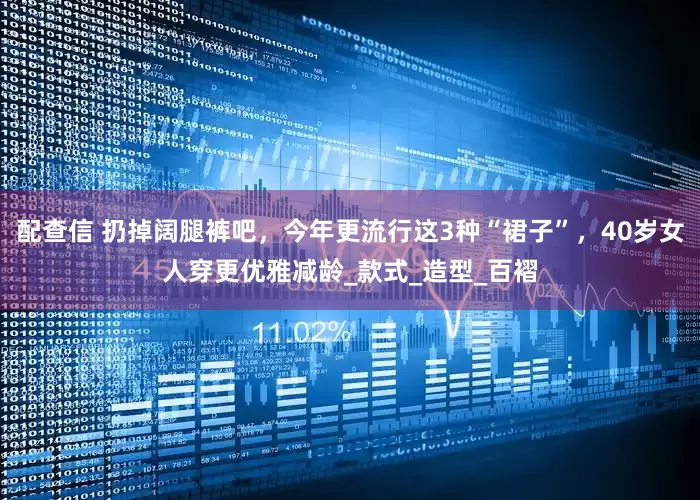 配查信 扔掉阔腿裤吧，今年更流行这3种“裙子”，40岁女人穿更优雅减龄_款式_造型_百褶