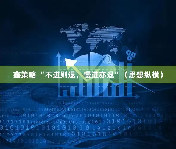 鑫策略 “不进则退，慢进亦退”（思想纵横）